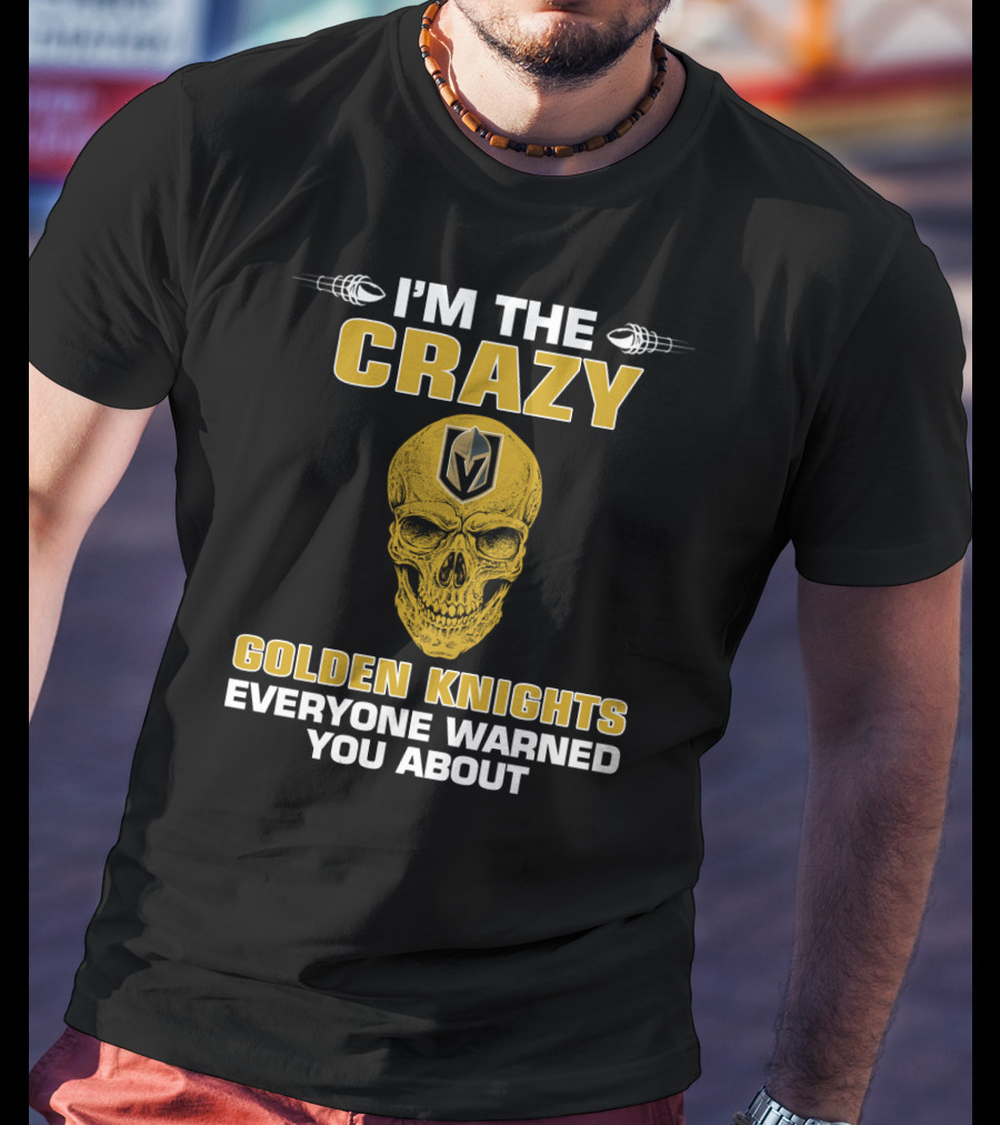 I'm The Crazy Golden Knights Everyone Warned You About T-Shirt