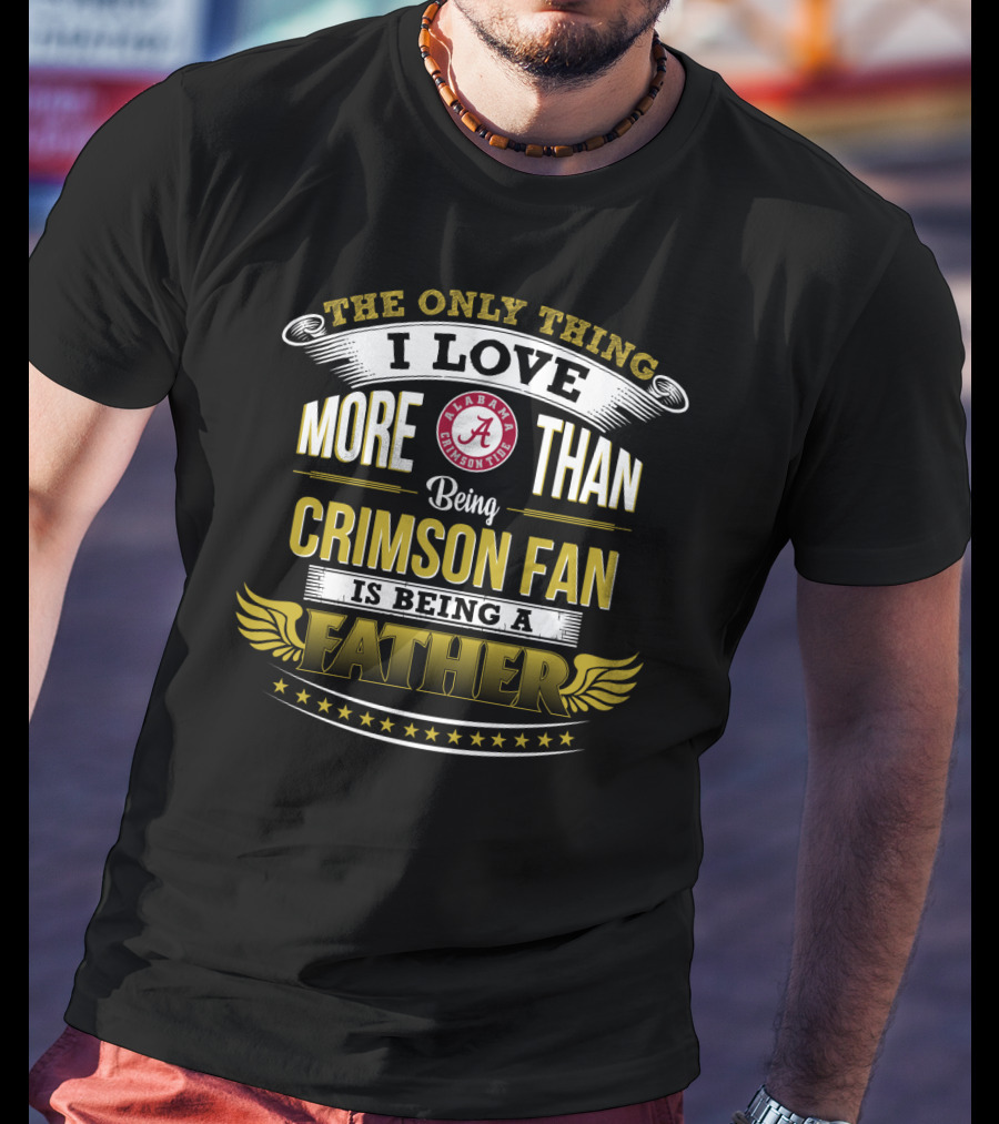 The Only Thing I Love More Than Being Alabama Crimson Fan Is Being A Father T-Shirt