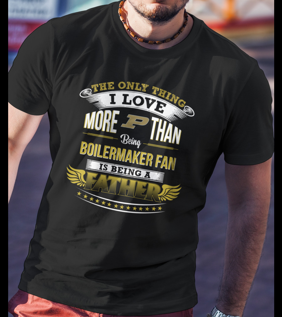 The Only Thing I Love More Than Being A Purdue Boilermaker Fan Is Being A Father P T-Shirt