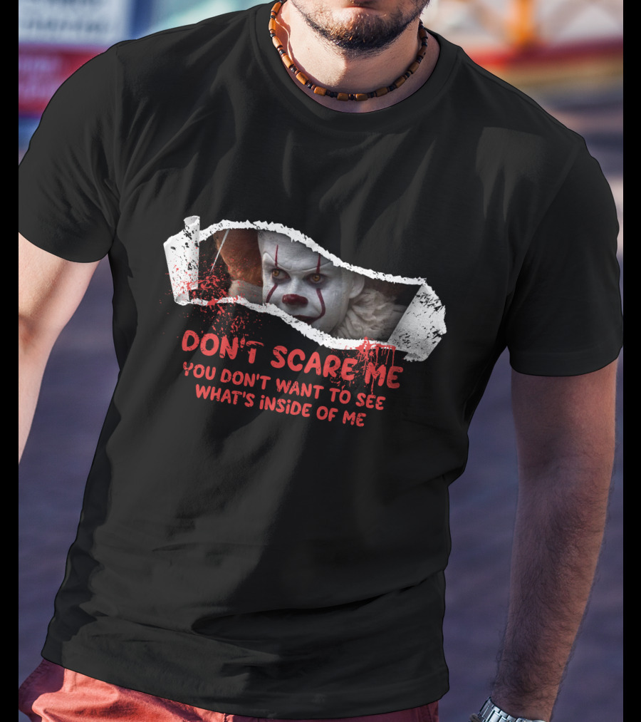 Don't Scare Me You Don't Want To See What's Inside Of Me T-Shirt