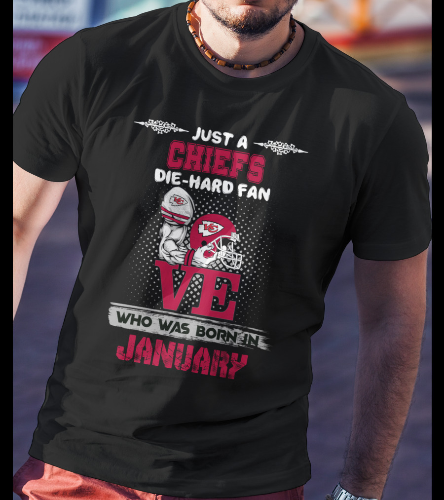 Just A Chiefs Die-Hard Fan Who Was Born In January T-Shirt