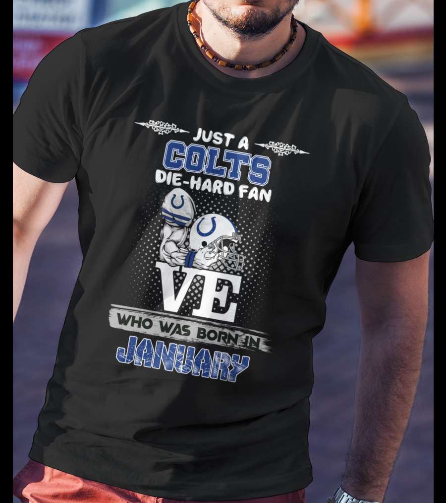 Just A Colts Die-Hard Fan Who Was Born In January T-Shirt