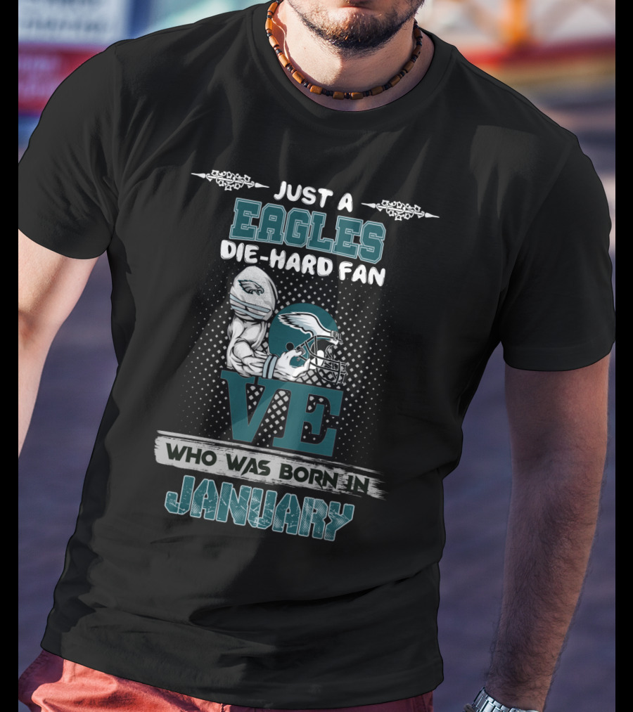 Just A Eagles Die-Hard Fan Who Was Born In January T-Shirt