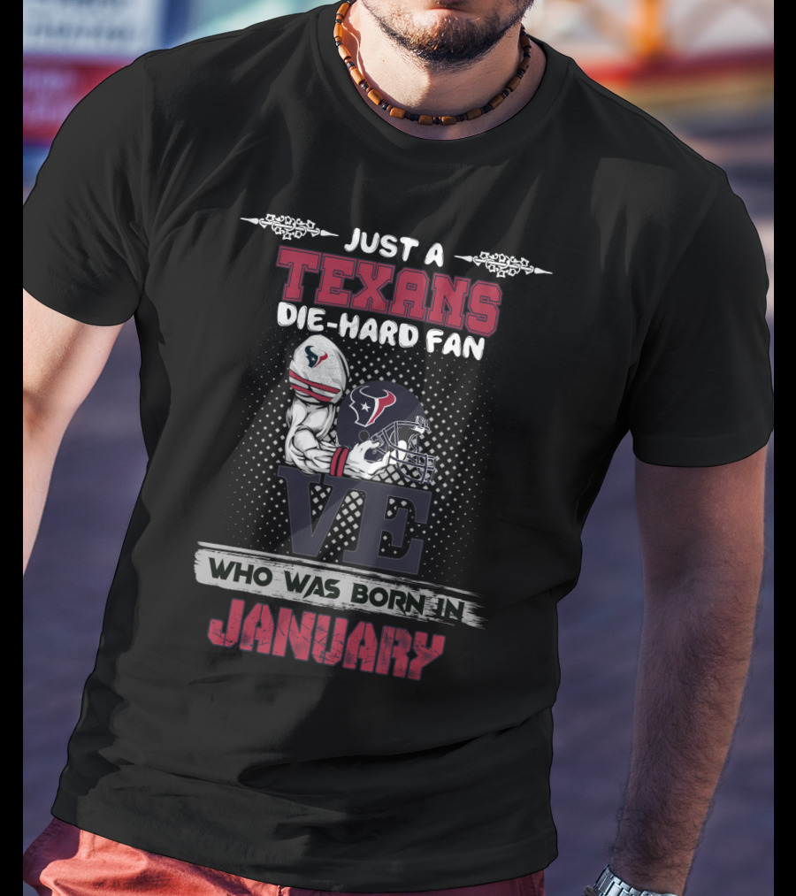 Just A Texans Die-Hard Fan Who Was Born In January T-Shirt
