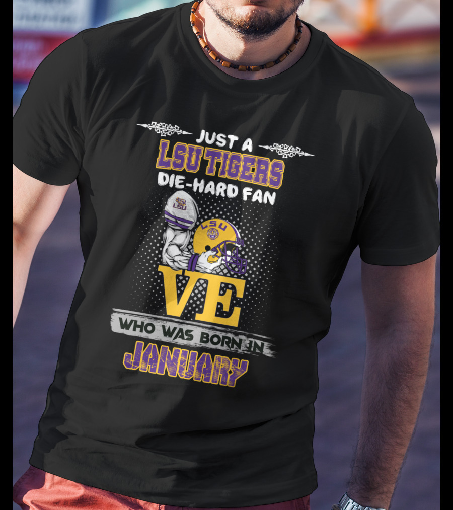 Just A Lsu Tigers Die-Hard Fan Who Was Born IN January T-Shirt