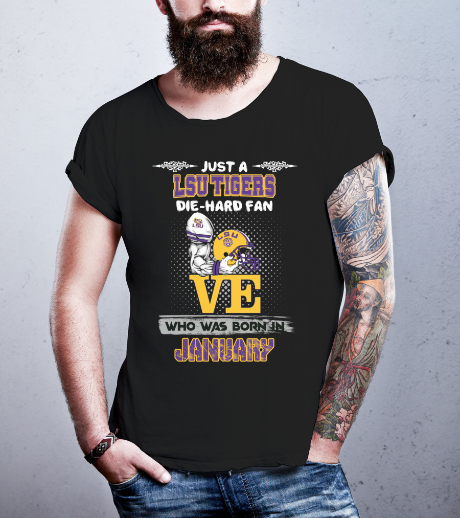 Just A Lsu Tigers Die-Hard Fan Who Was Born IN January T-Shirt