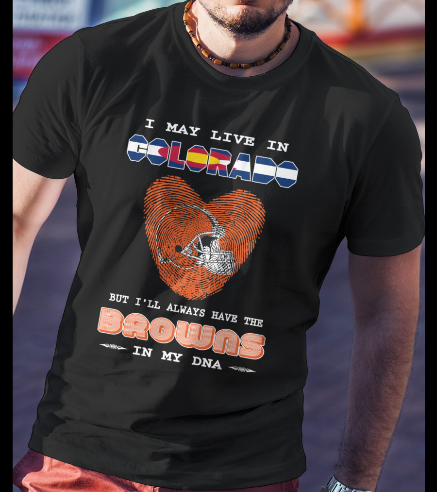 I May Live In Colorado But I'll Always Have The Browns In My DNA T-Shirt