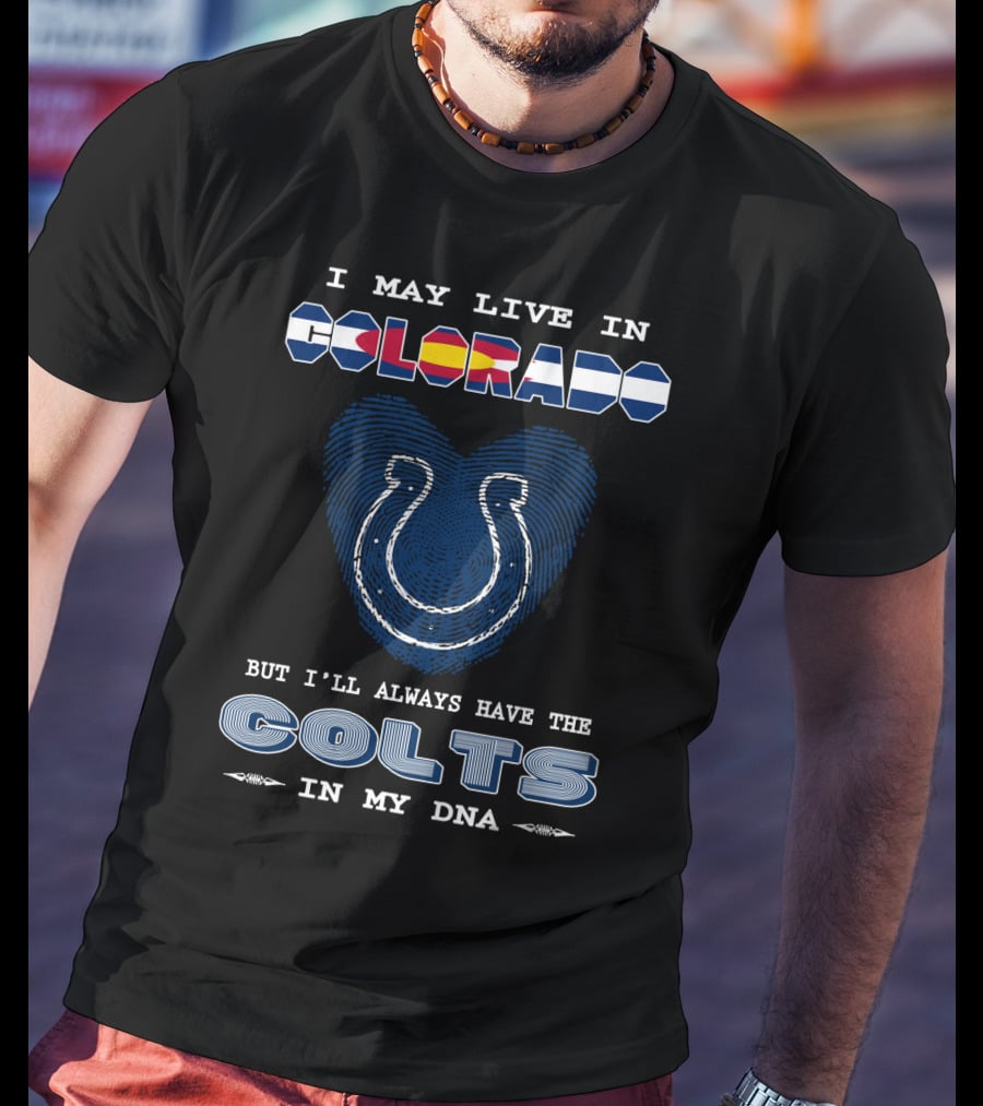 Colorado, But I'll Always Have The Colts In My DNA T-Shirt