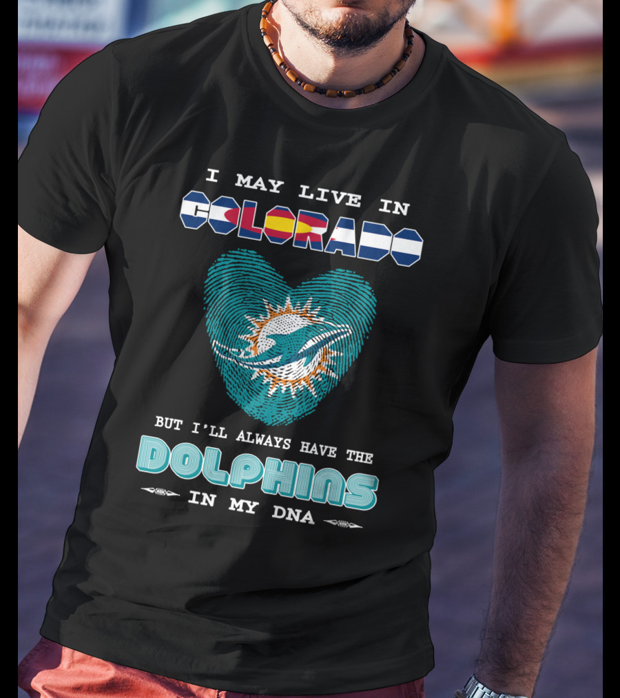 I May Live In Colorado But I'll Always Have The Dolphins In My DNA T-Shirt