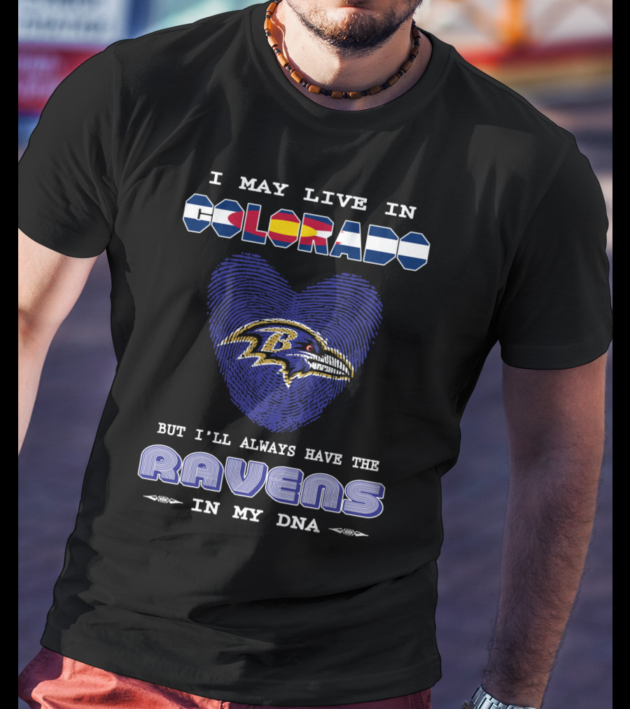 I May Live In Colorado Always Have Ravens DNA T-Shirt