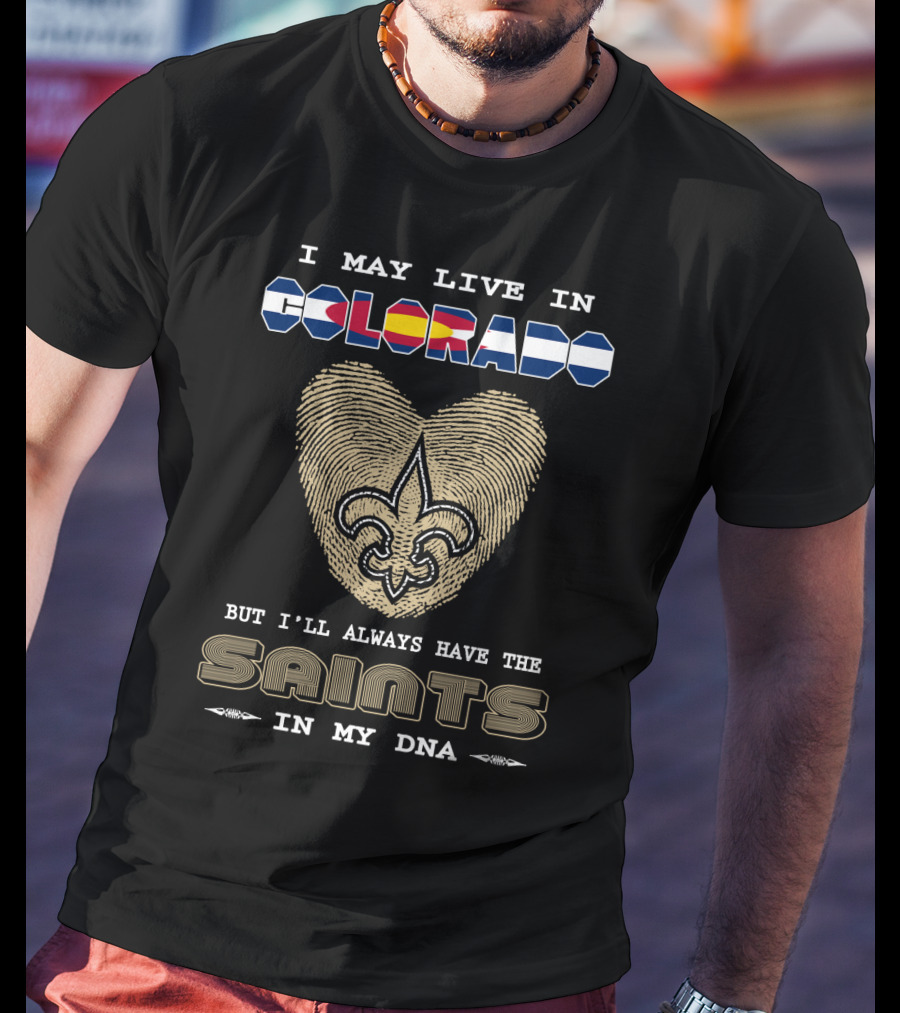 I May Live In Colorado But I'll Always Have The Saints In My DNA T-Shirt