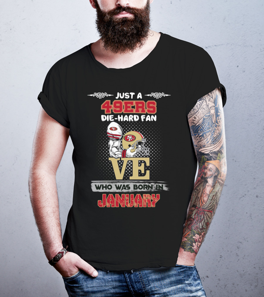Just A 49ers Die-Hard Fan Who Was Born In January T-Shirt