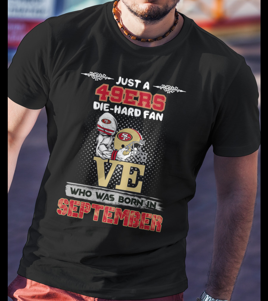 Just A 49ers Die-Hard Fan Who Was Born In September T-Shirt