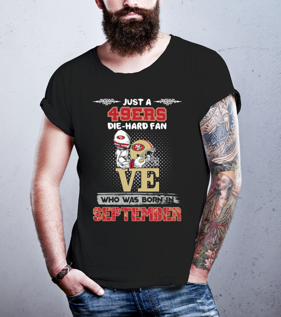 Just A 49ers Die-Hard Fan Who Was Born In September T-Shirt