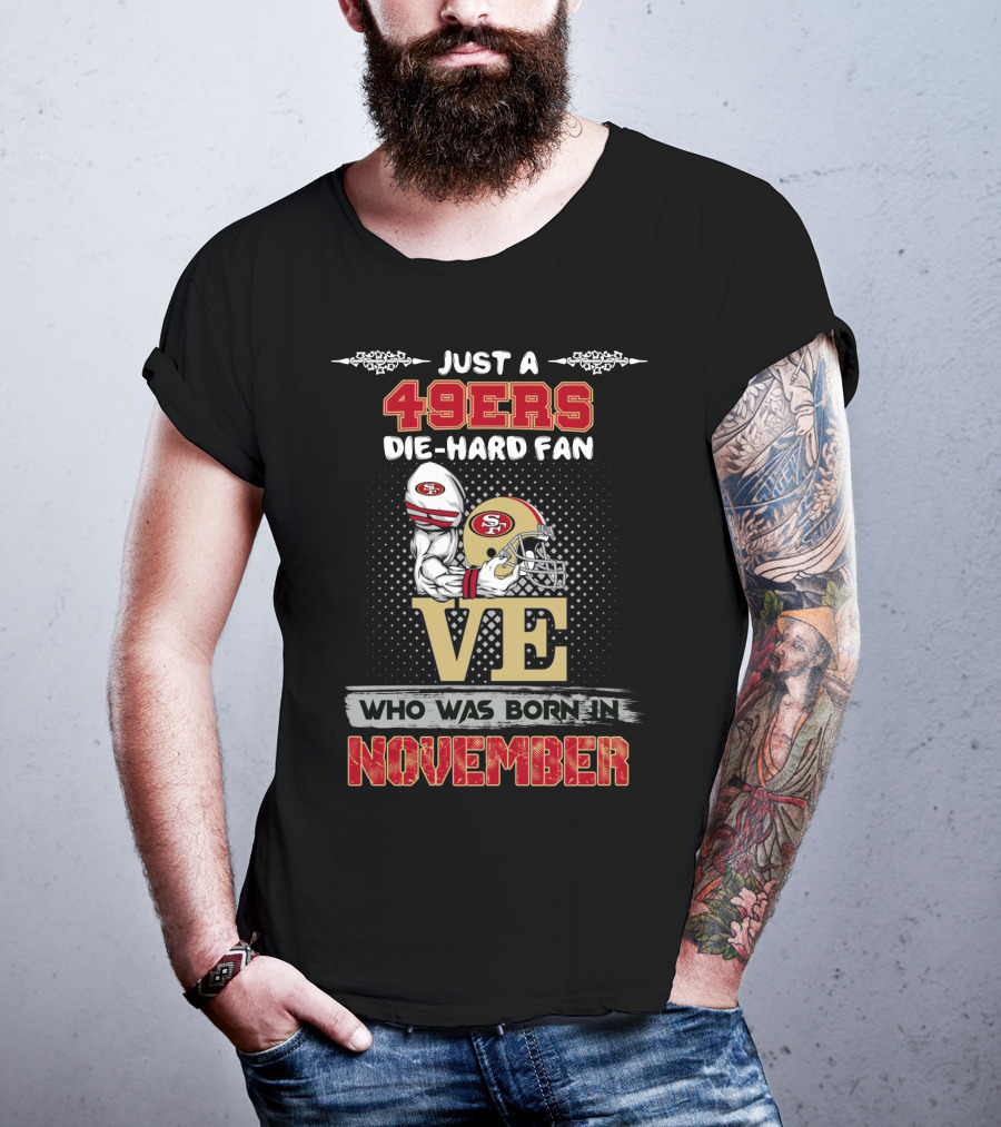 Just A 49ers Die-Hard Fan Who Was Born In November T-Shirt