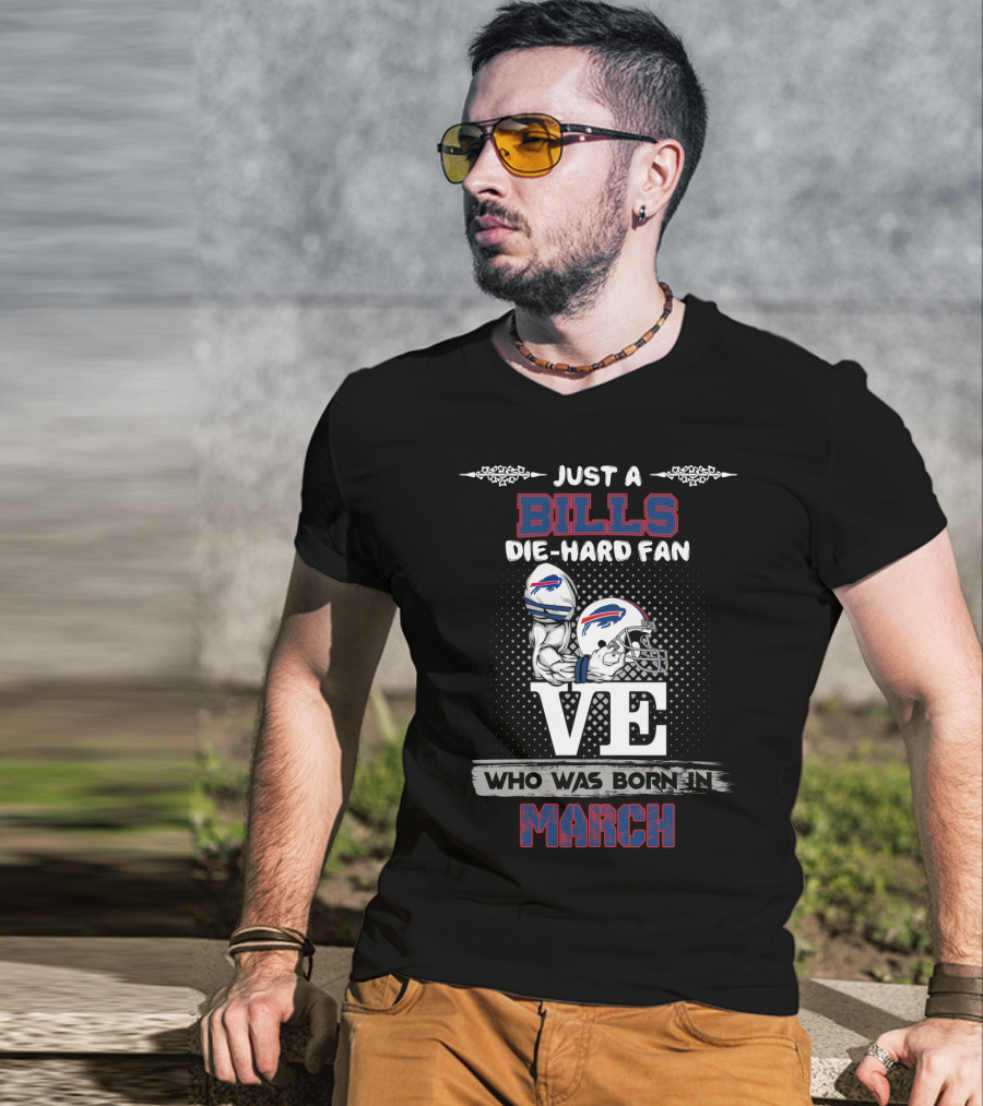 Just A Bills Die-Hard Fan Who Was Born In March T-Shirt