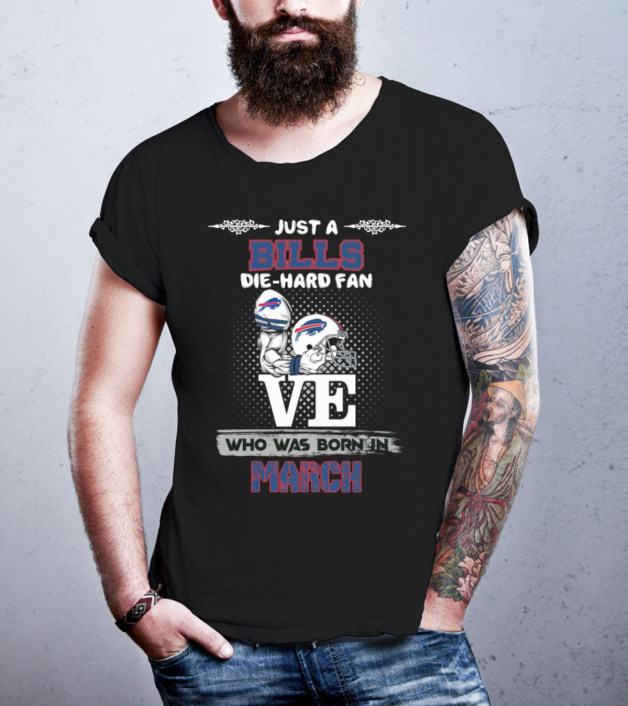 Just A Bills Die-Hard Fan Who Was Born In March T-Shirt