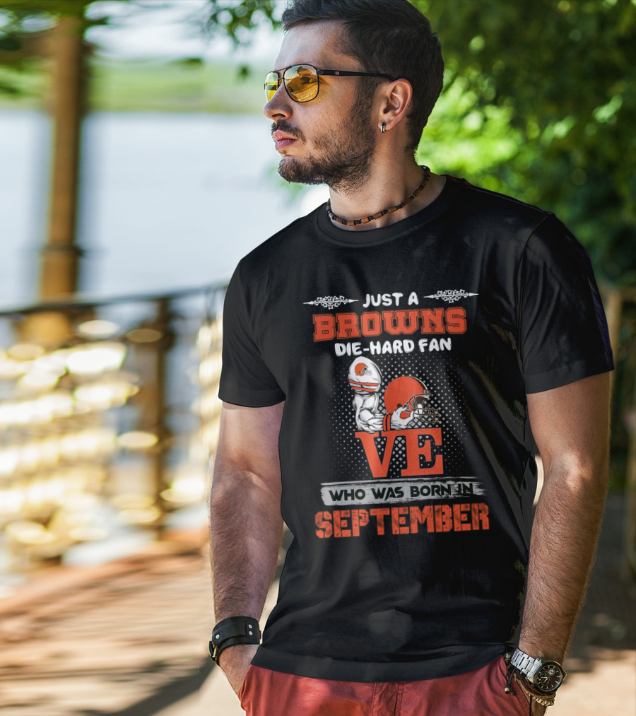Just A Browns Die-Hard Fan Who Was Born In September T-Shirt