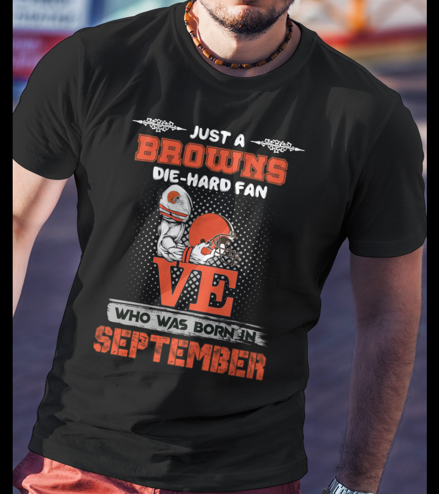 Just A Browns Die-Hard Fan Who Was Born In September T-Shirt