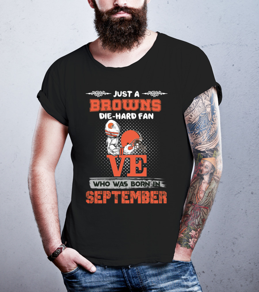 Just A Browns Die-Hard Fan Who Was Born In September T-Shirt
