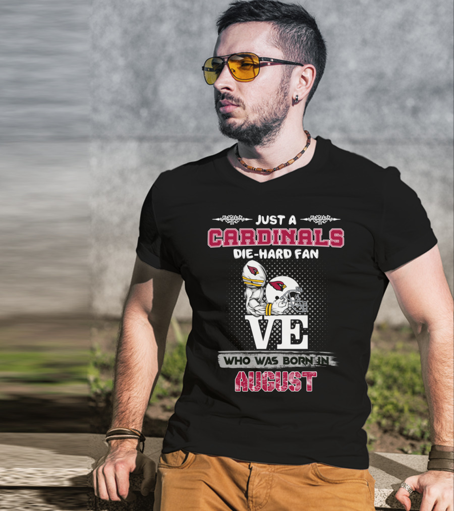 Just A Cardinals Die-Hard Fan Who Was Born In August T-Shirt