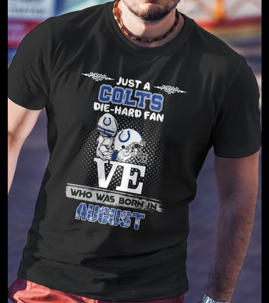 Just A Colts Die-Hard Fan Who Was Born In August T-Shirt