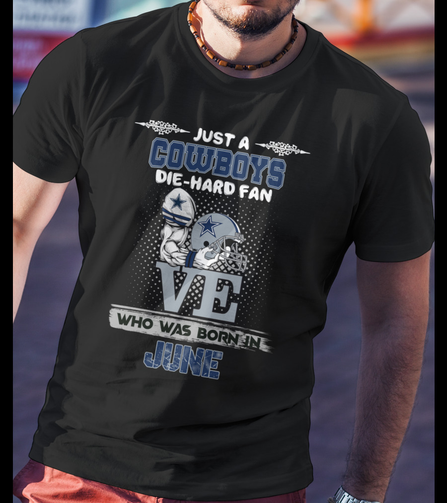 Just A Cowboys Die-Hard Fan Who Was Born In June T-Shirt