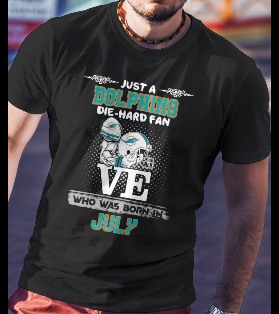 Just A Dolphins Die-Hard Fan Who Was Born IN July T-Shirt