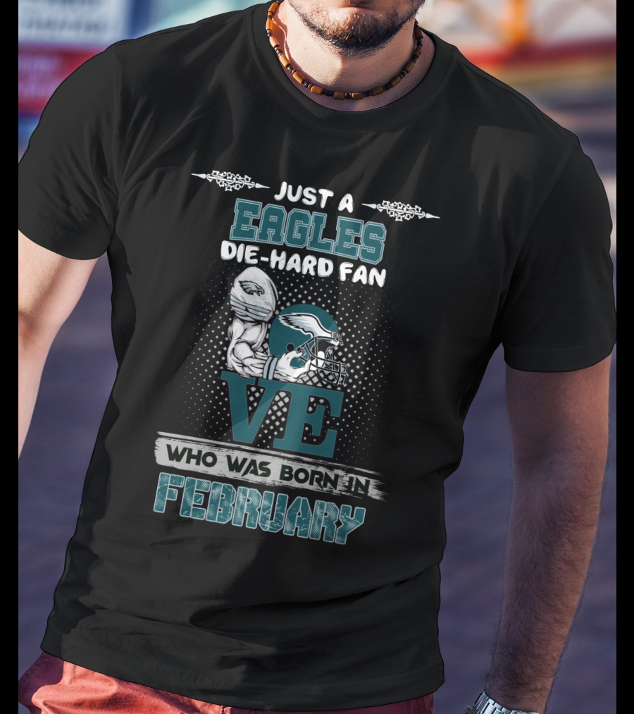 Just A Eagles Die-Hard Fan Who Was Born In February T-Shirt