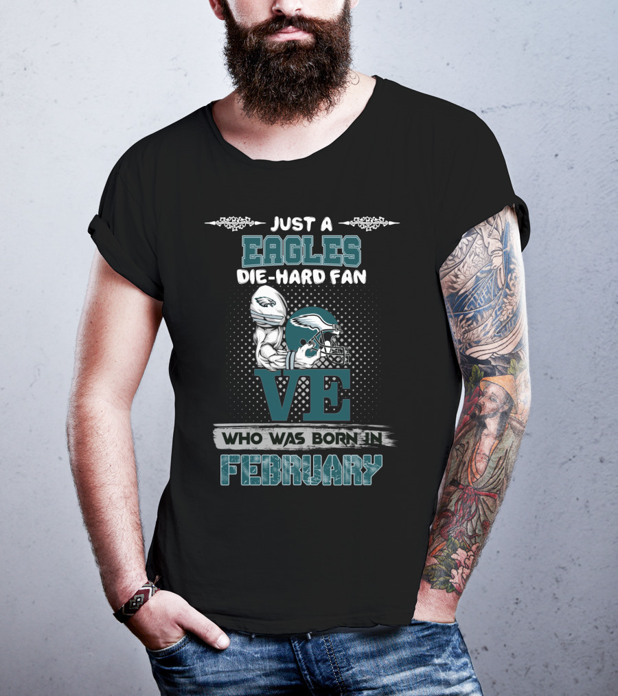 Just A Eagles Die-Hard Fan Who Was Born In February T-Shirt