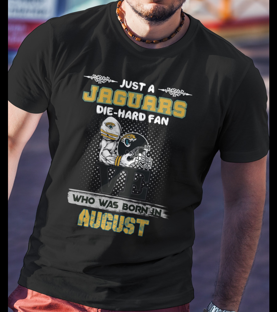 Just A Jaguars Die-Hard Fan Who Was Born In August T-Shirt