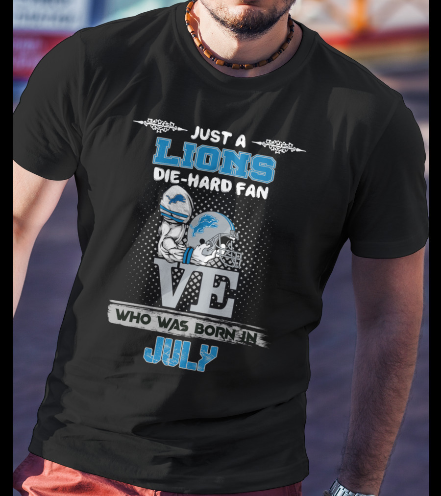 Just A Lions Die-Hard Fan Who Was Born In July T-Shirt