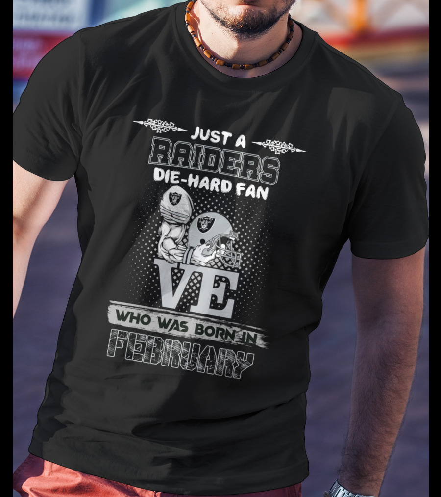 Just A Raiders Die-Hard Fan Who Was Born In February T-Shirt