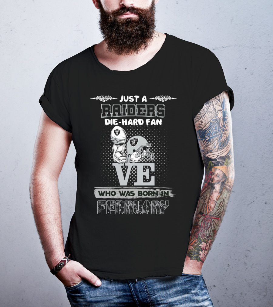 Just A Raiders Die-Hard Fan Who Was Born In February T-Shirt