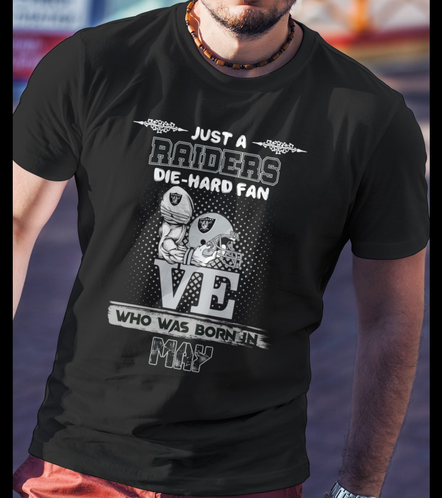 Just A Raiders Die-Hard Fan Who Was Born IN May T-Shirt