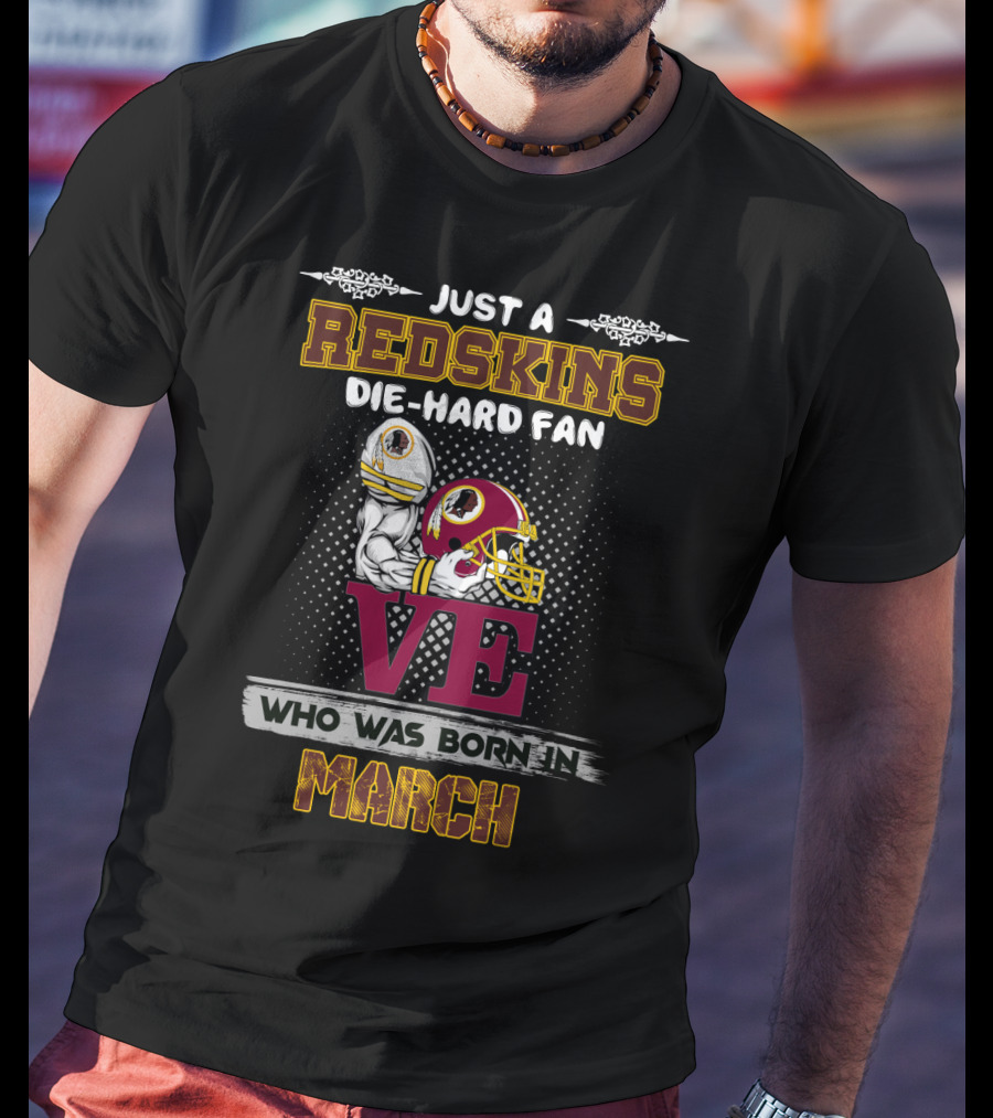 Just A Redskins Die-Hard Fan Who Was Born In March T-Shirt