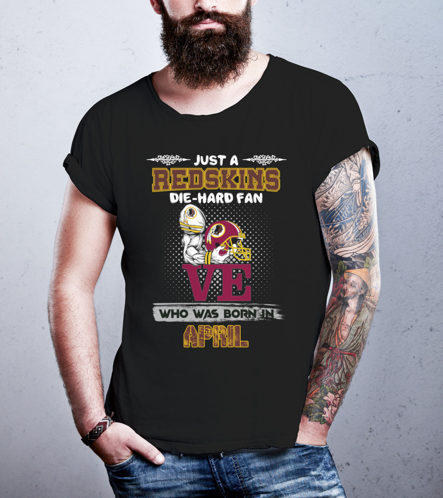 Just A Redskins Die-Hard Fan Who Was Born In April T-Shirt