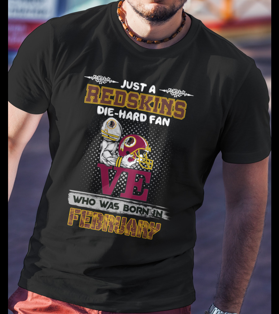Just A Redskins Die-Hard Fan Born In February T-Shirt