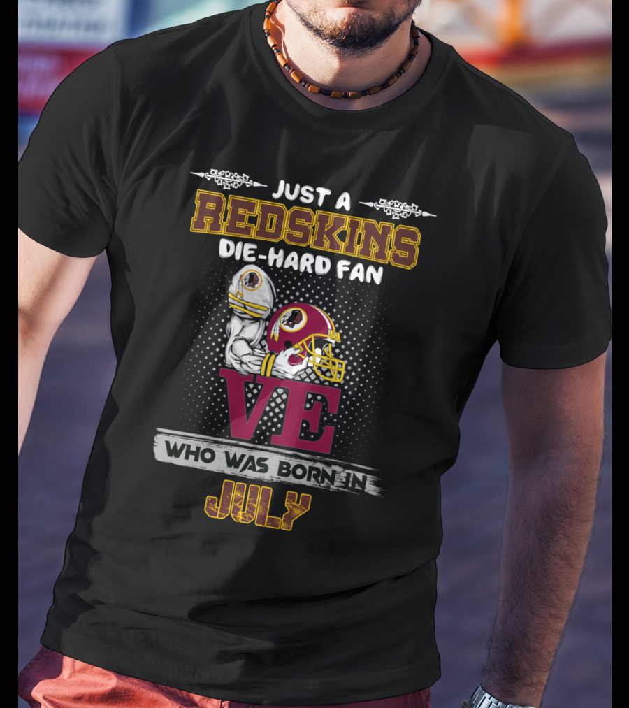 Just A Redskins Die-Hard Fan Who Was Born In July T-Shirt