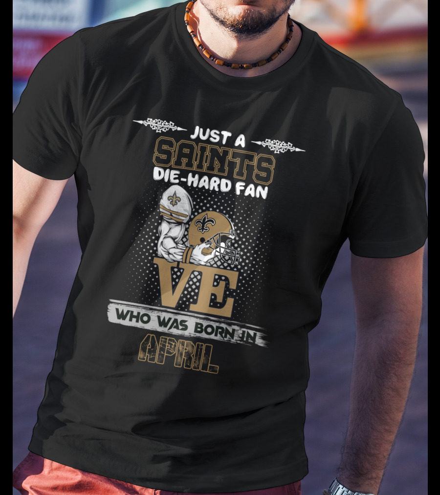 Just A Saints Die-Hard Fan Born In April Football Helmet Fleur-De-Lis Love T-Shirt