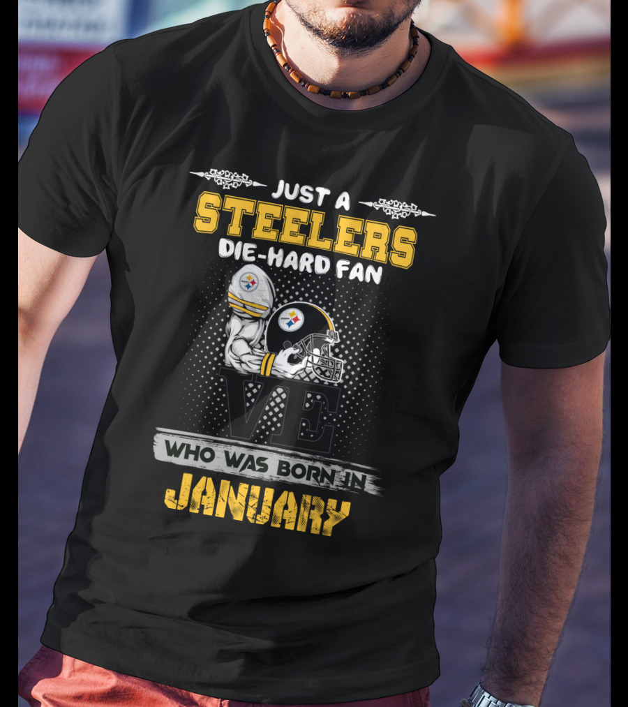 Just A Steelers Die-Hard Fan Who Was Born In January T-Shirt