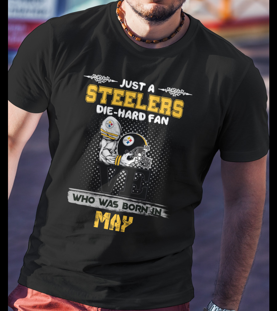Just A Steelers Die-Hard Fan Who Was Born In May T-Shirt