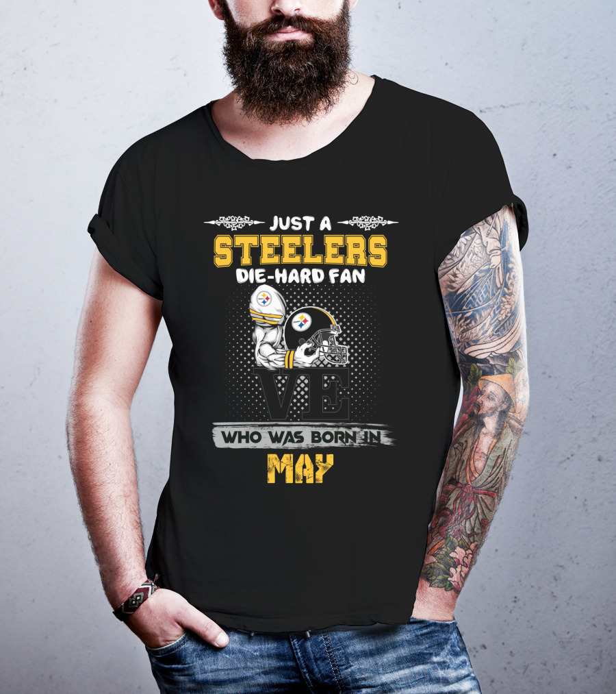 Just A Steelers Die-Hard Fan Who Was Born In May T-Shirt