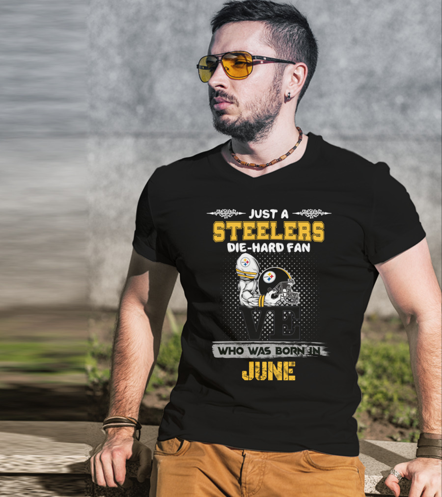 Just A Steelers Die-Hard Fan Who Was Born In June T-Shirt