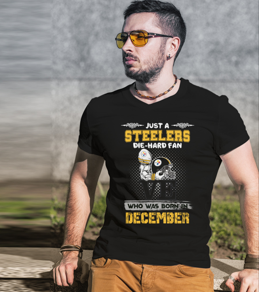 Just A Steelers Die-Hard Fan Who Was Born In December Steelers T-Shirt