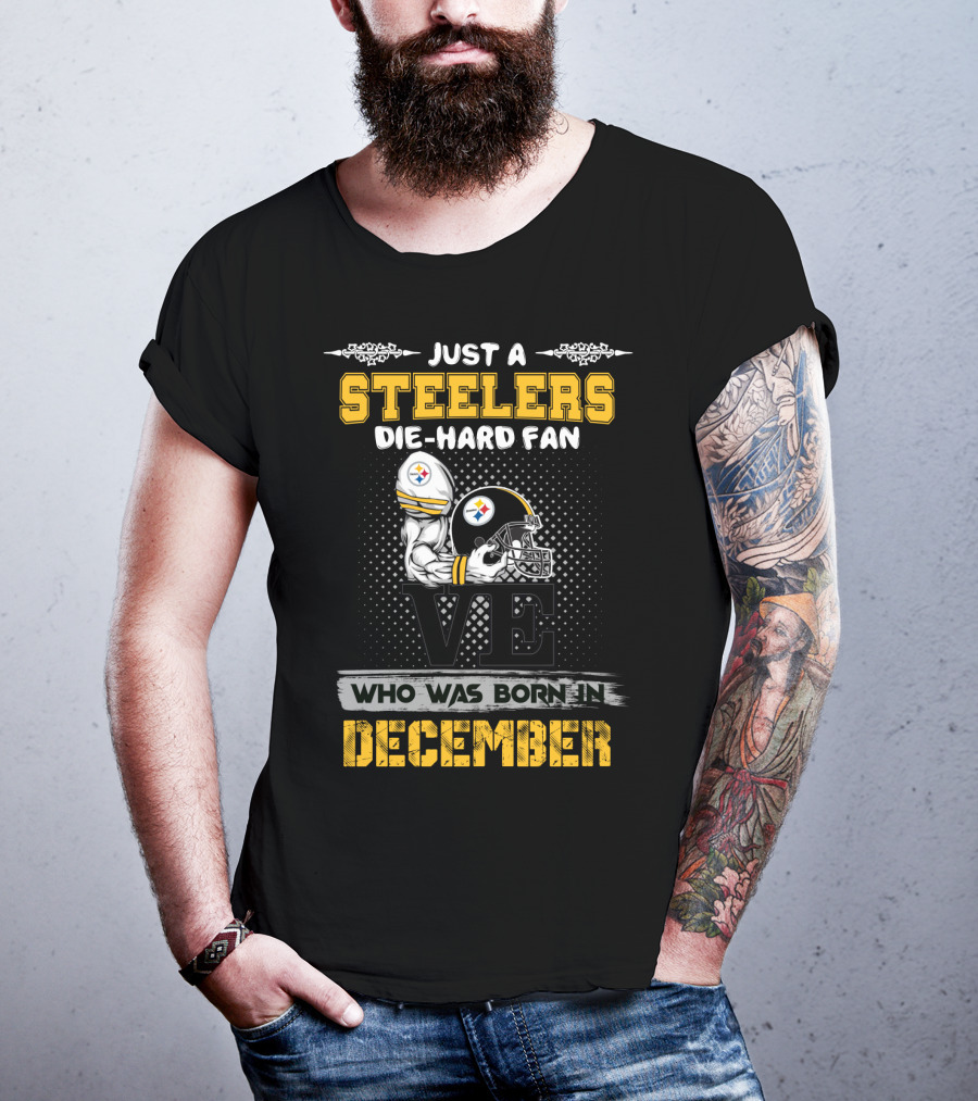 Just A Steelers Die-Hard Fan Who Was Born In December Steelers T-Shirt