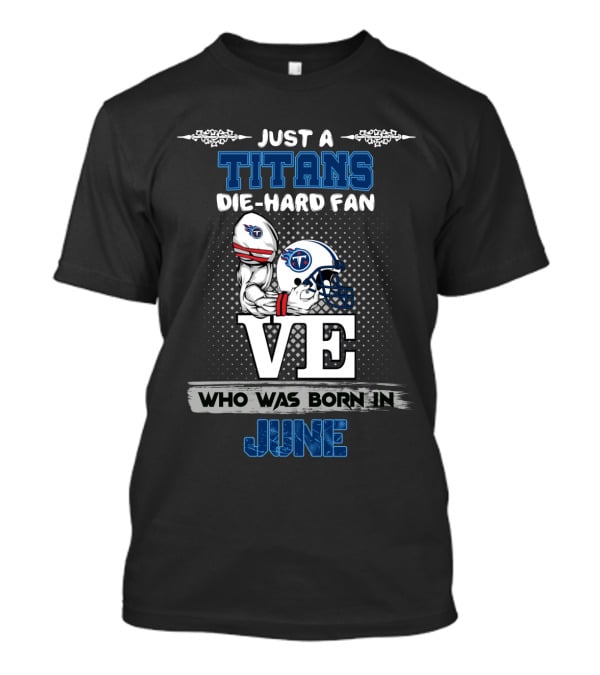 Just A Titans Die-Hard Fan Who Was Born In June T-Shirt