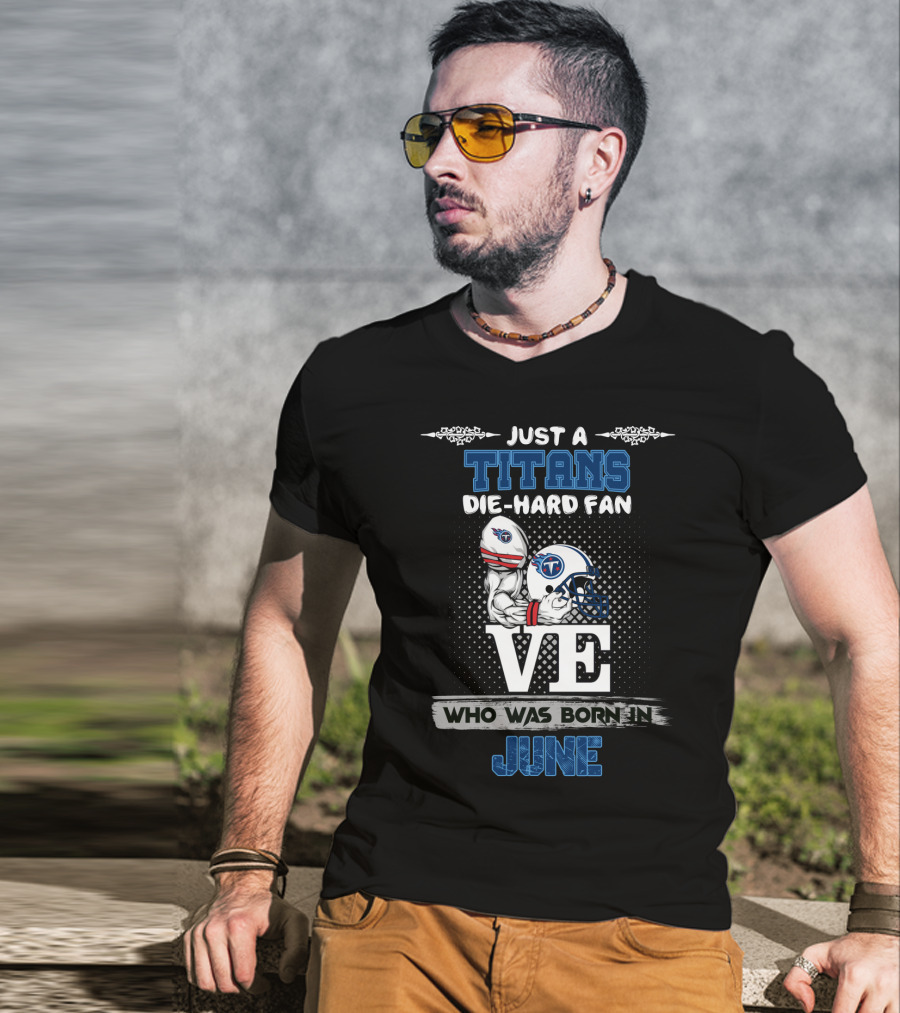 Just A Titans Die-Hard Fan Who Was Born In June T-Shirt