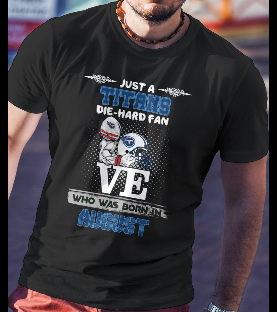 Just A Titans Die-Hard Fan Who Was Born In August T-Shirt