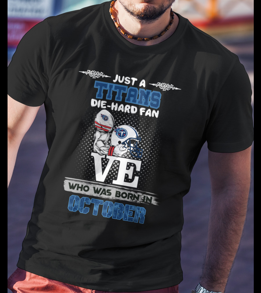 Just A Titans Die-Hard Fan Who Was Born In October T-Shirt